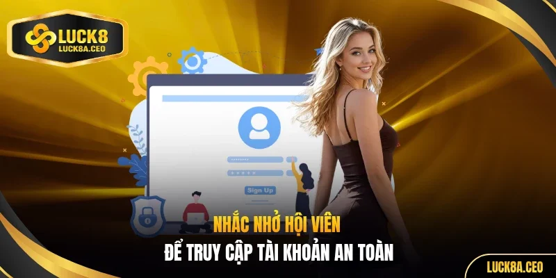 Nhắc nhở hội viên để truy cập tài khoản an toàn