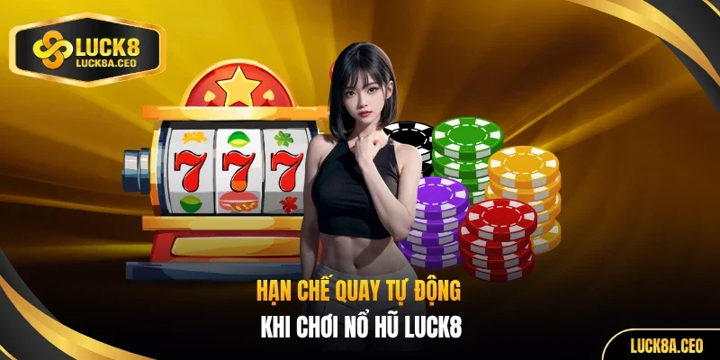 Hạn chế quay tự động khi chơi nổ hũ LUCK8
